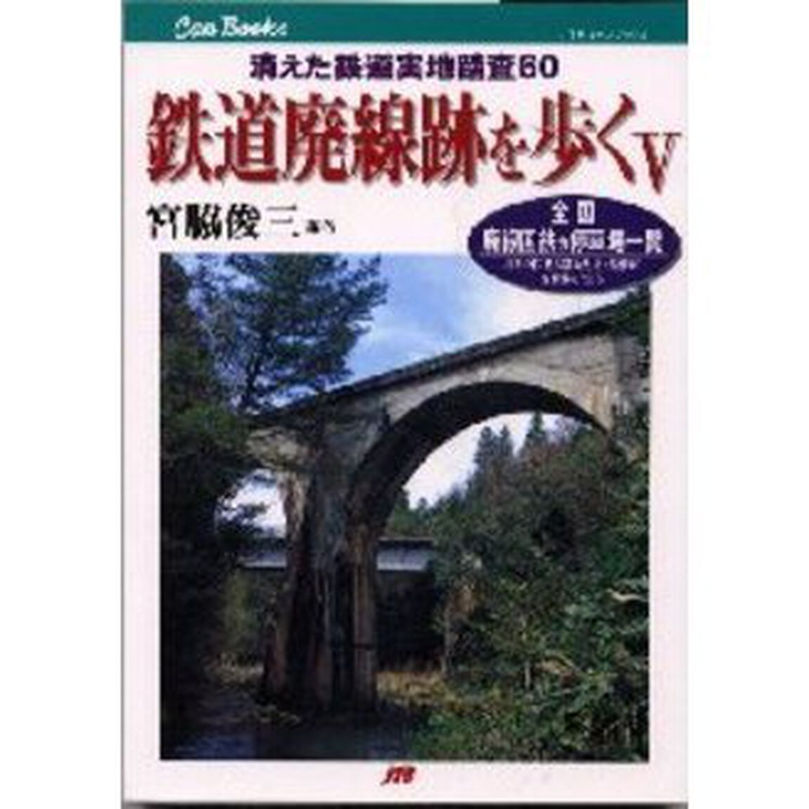 鉄道廃線跡を歩く　５「消えた鉄道実地踏査６０　全国廃線国鉄の停車場一覧」