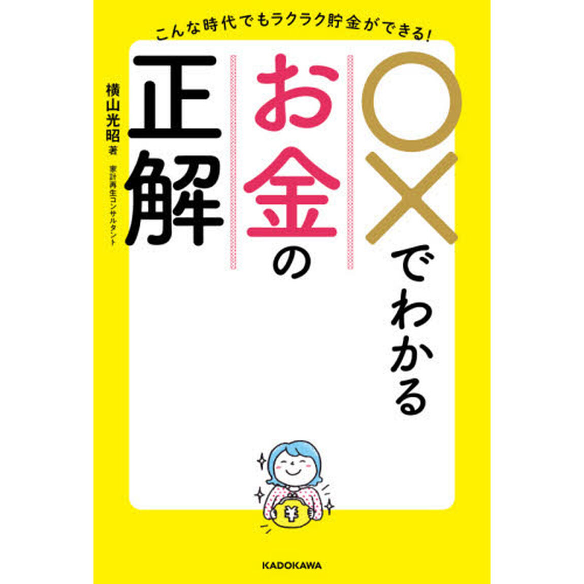 ○&times;でわかるお金の正解　こんな時代でもラクラク貯金ができる！