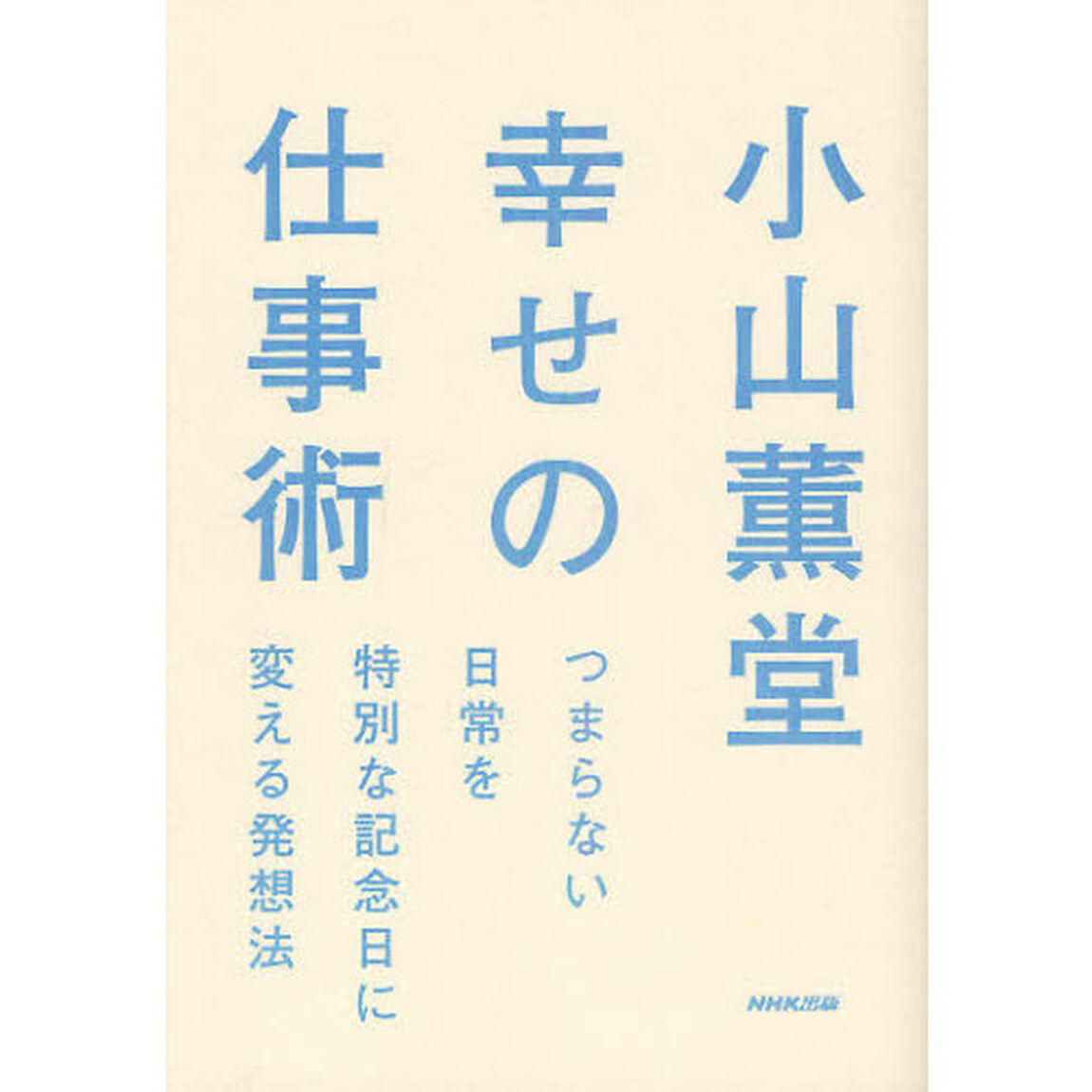 小山薫堂幸せの仕事術　つまらない日常を特別な記念日に変える発想法