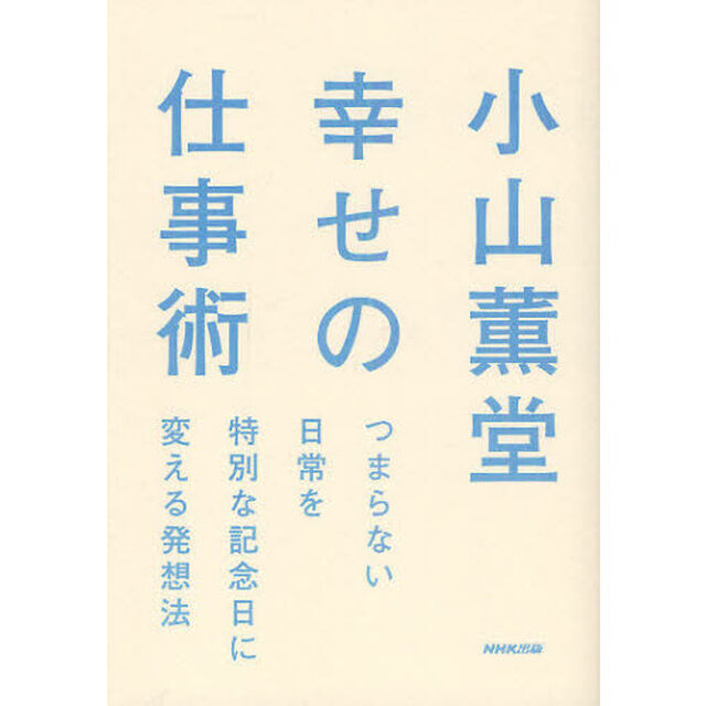 小山薫堂幸せの仕事術　つまらない日常を特別な記念日に変える発想法