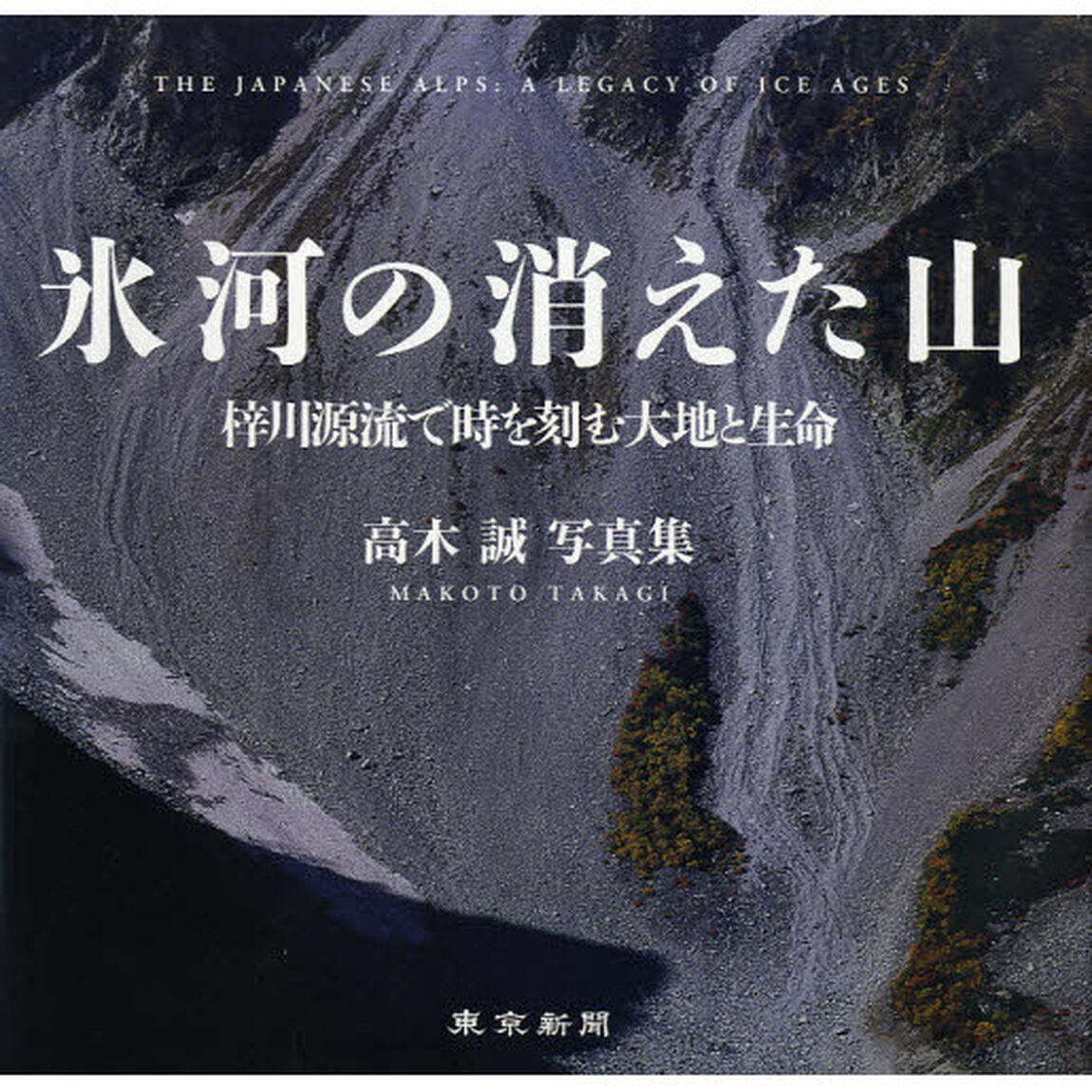 氷河の消えた山　梓川源流で時を刻む大地と生命　高木誠写真集