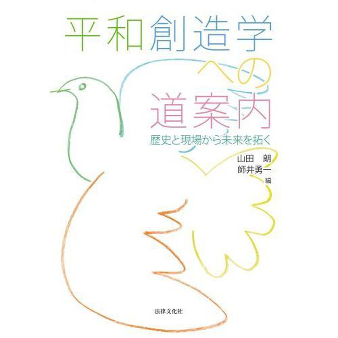平和創造学への道案内　歴史と現場から未来を拓く