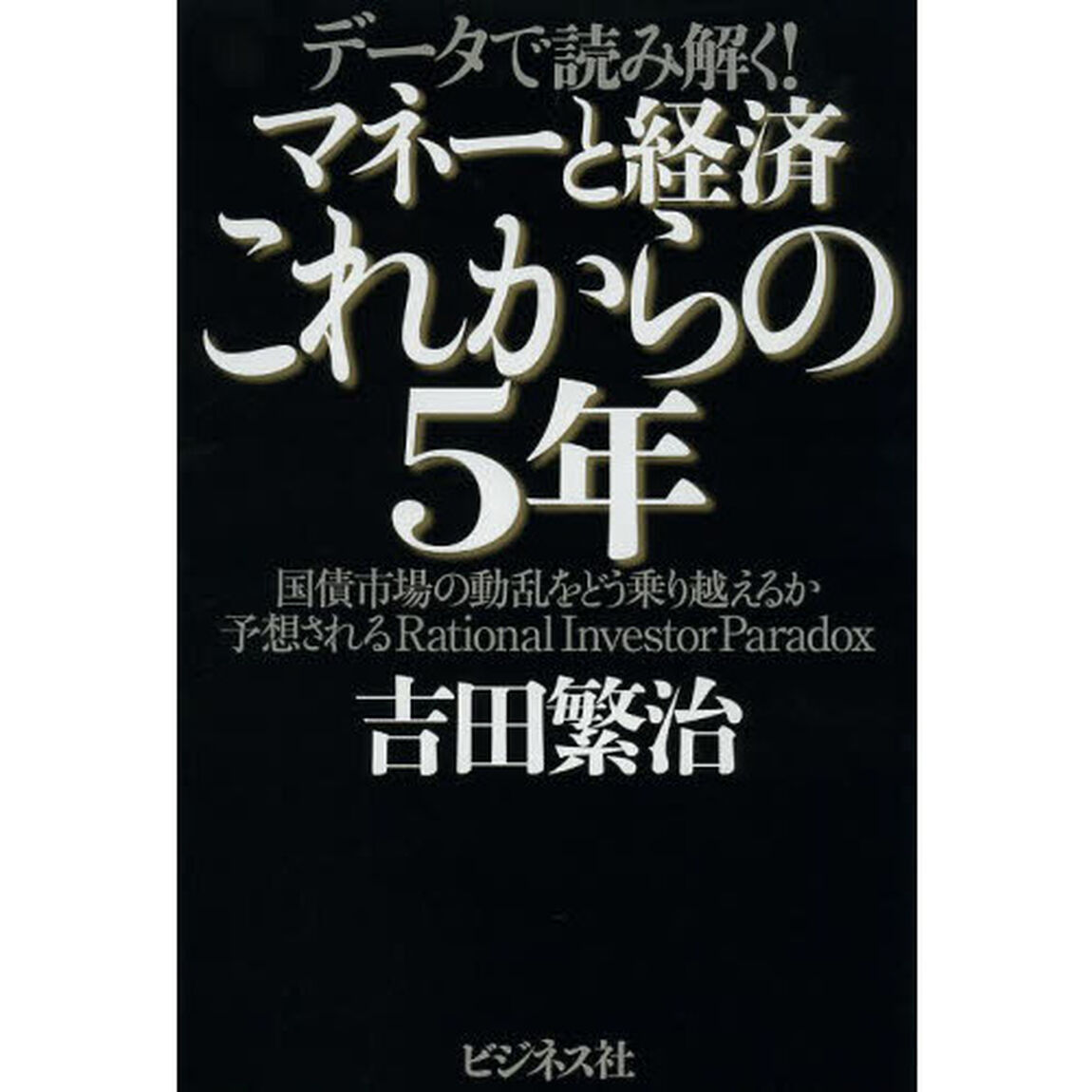 マネーと経済これからの５年　データで読み解く！　国債市場の動乱をどう乗り越えるか予想されるＲａｔｉｏｎａｌ　Ｉｎｖｅｓｔｏｒ　Ｐａｒａｄｏｘ