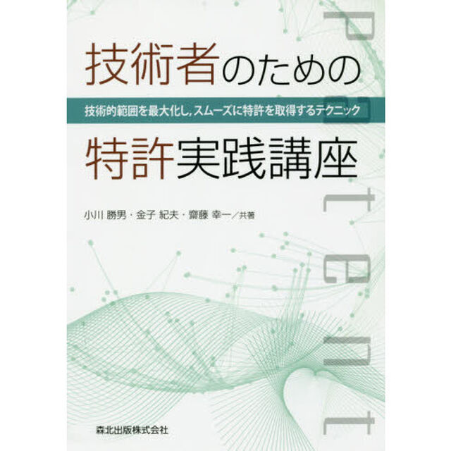 技術者のための特許実践講座　技術的範囲を最大化し，スムーズに特許を取得するテクニック