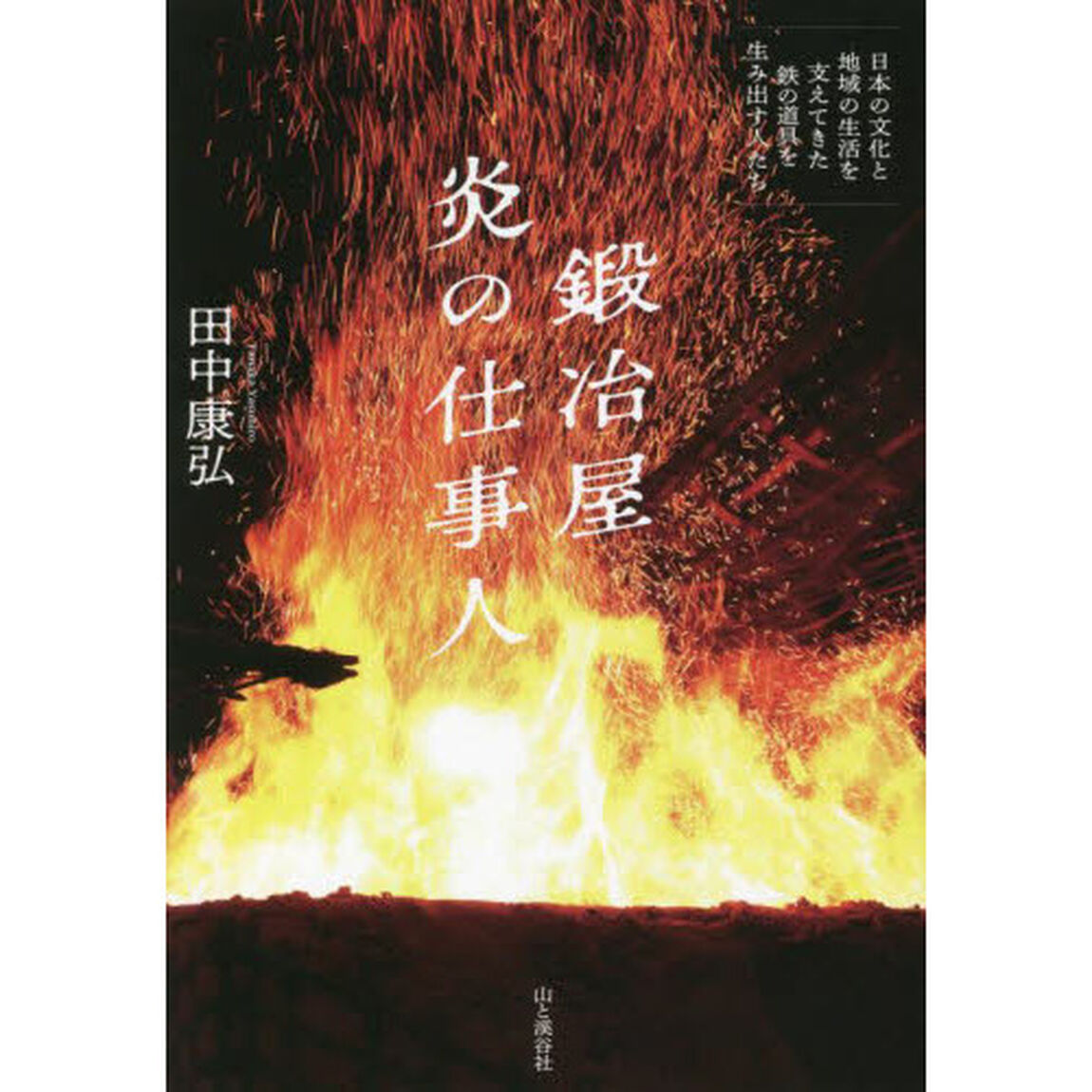 鍛冶屋炎の仕事人　日本の文化と地域の生活を支えてきた鉄の道具を生み出す人たち