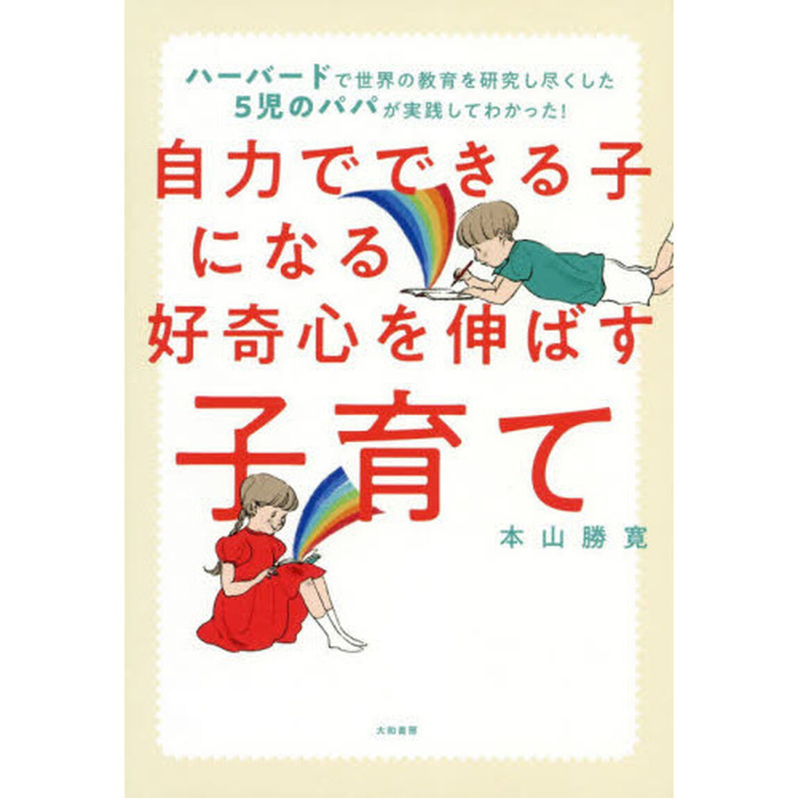 自力でできる子になる好奇心を伸ばす子育て　ハーバードで世界の教育を研究し尽くした５児のパパが実践してわかった！