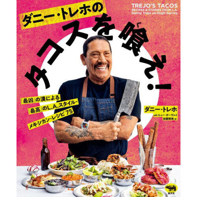 ダニー・トレホのタコスを喰え！　「最凶」の漢による「最高」のＬ．Ａ．スタイル・メキシカン・レシピ７５