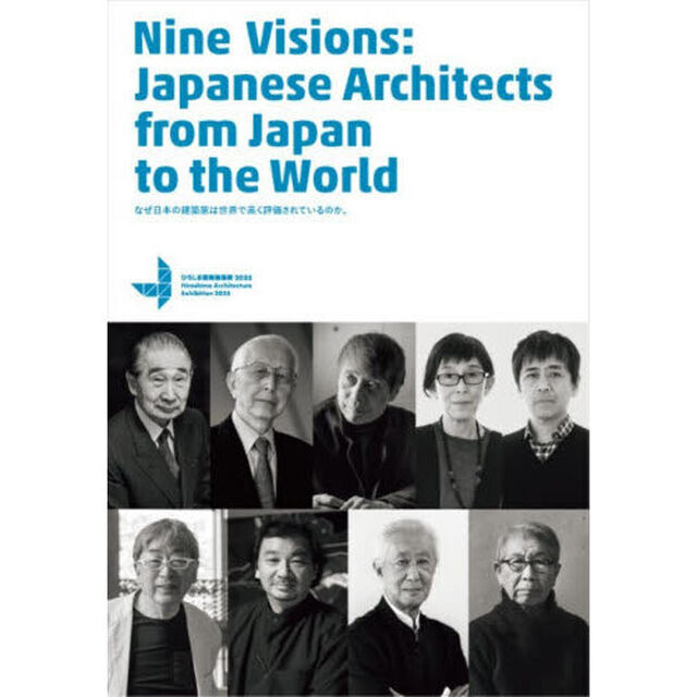 Ｎｉｎｅ　Ｖｉｓｉｏｎｓ：Ｊａｐａｎｅｓｅ　Ａｒｃｈｉｔｅｃｔｓ　ｆｒｏｍ　Ｊａｐａｎ　ｔｏ　ｔｈｅ　Ｗｏｒｌｄ　なぜ日本の建築家は世界で高く評価されているのか。　ひろしま国際建築祭２０２５