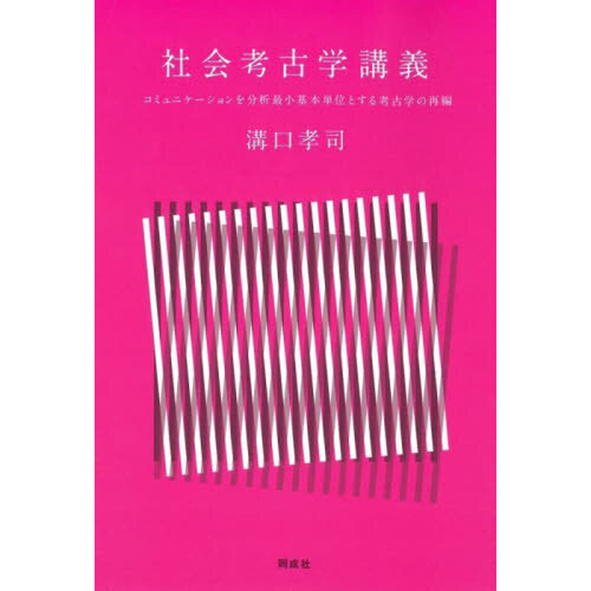 社会考古学講義　コミュニケーションを分析最小基本単位とする考古学の再編