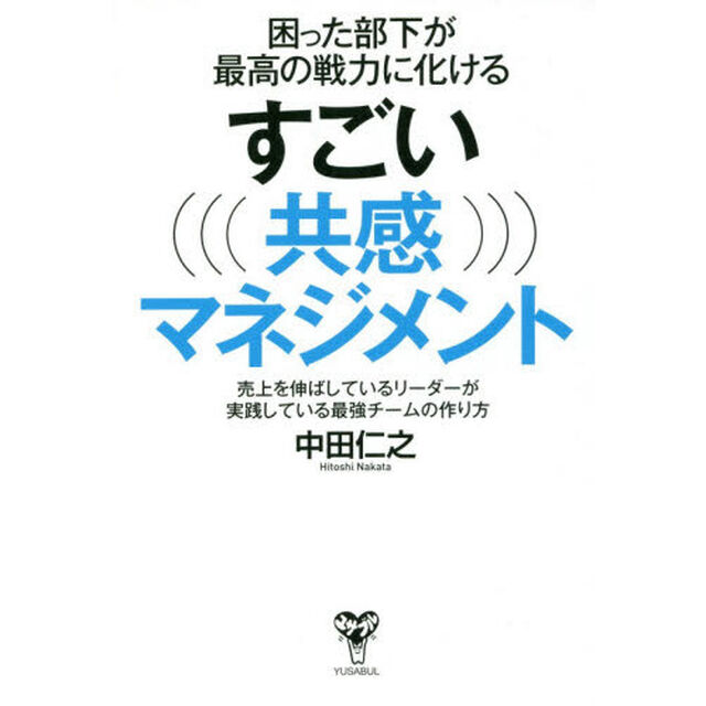 困った部下が最高の戦力に化けるすごい共感マネジメント〜売上を伸ばしているリーダーが実践している最強チームの作り方