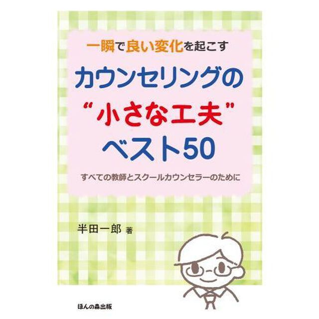 一瞬で良い変化を起こすカウンセリングの&ldquo;小さな工夫&rdquo;ベスト５０　すべての教師とスクールカウンセラーのために