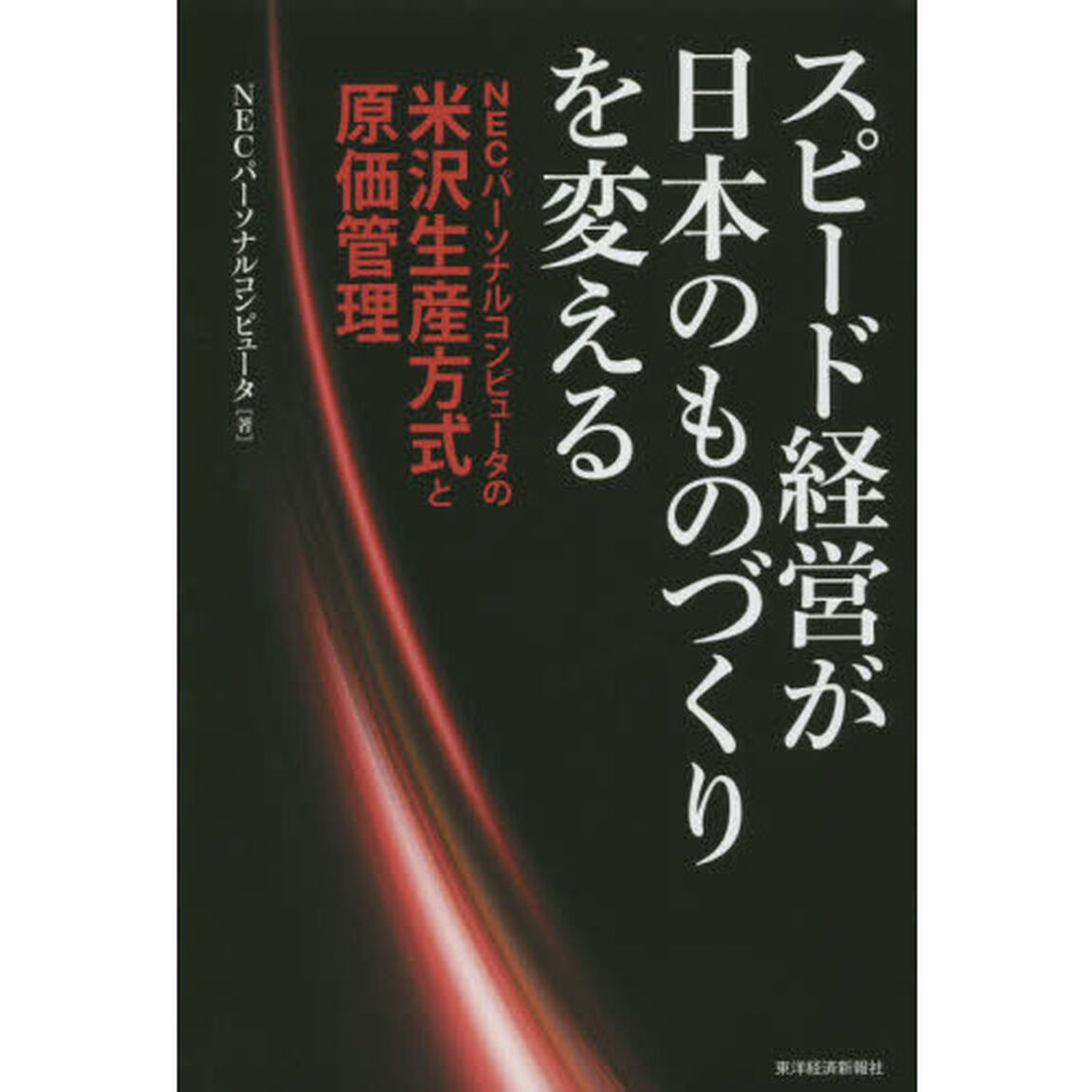 スピード経営が日本のものづくりを変える　ＮＥＣパーソナルコンピュータの米沢生産方式と原価管理
