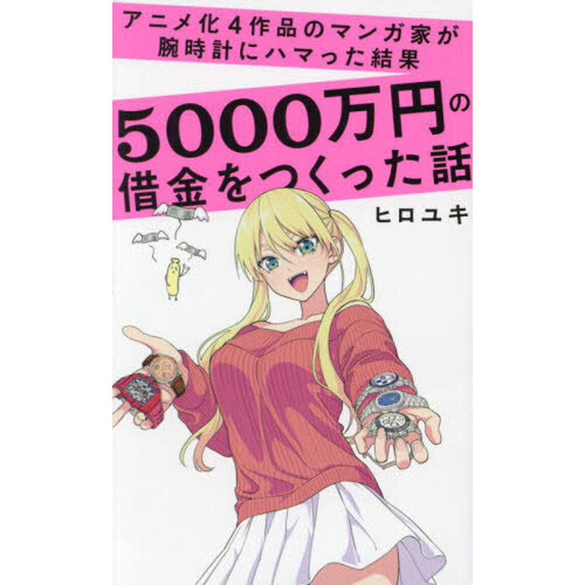 アニメ化４作品のマンガ家が腕時計にハマった結果５０００万円の借金をつくった話