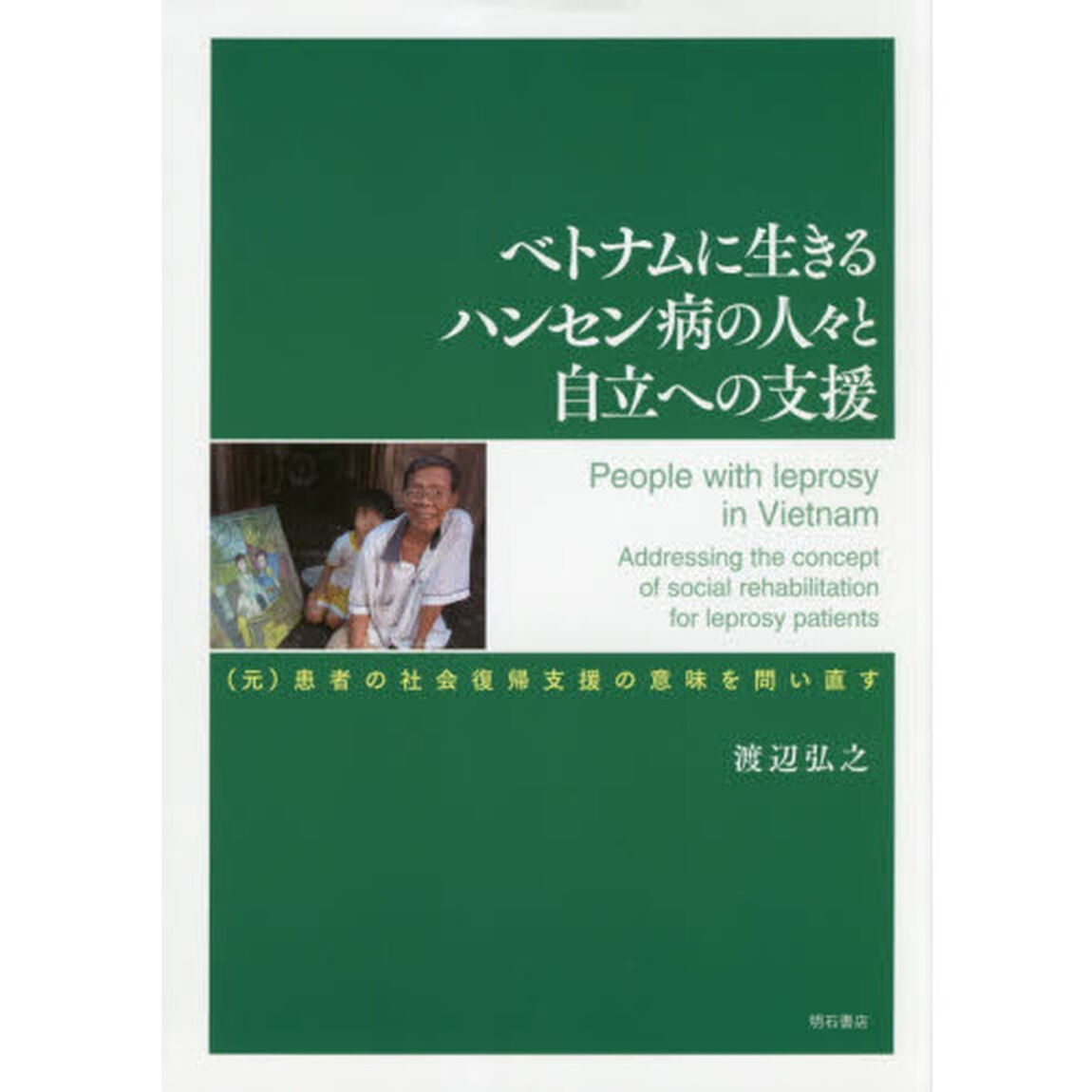 ベトナムに生きるハンセン病の人々と自立への支援　〈元〉患者の社会復帰支援の意味を問い直す