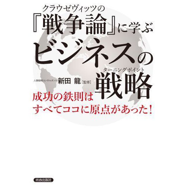 クラウゼヴィッツの『戦争論』に学ぶビジネスの戦略（ターニングポイント）　成功の鉄則はすべてココに原点があった！