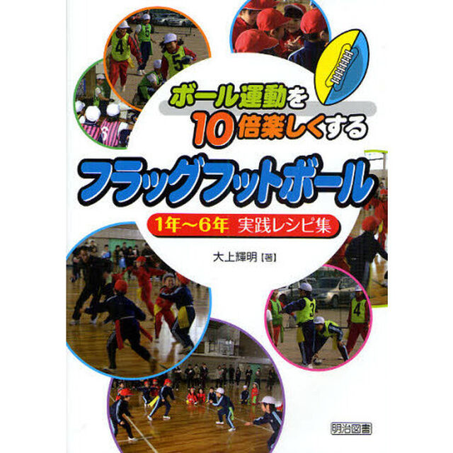 ボール運動を１０倍楽しくするフラッグフットボール　１年〜６年実践レシピ集