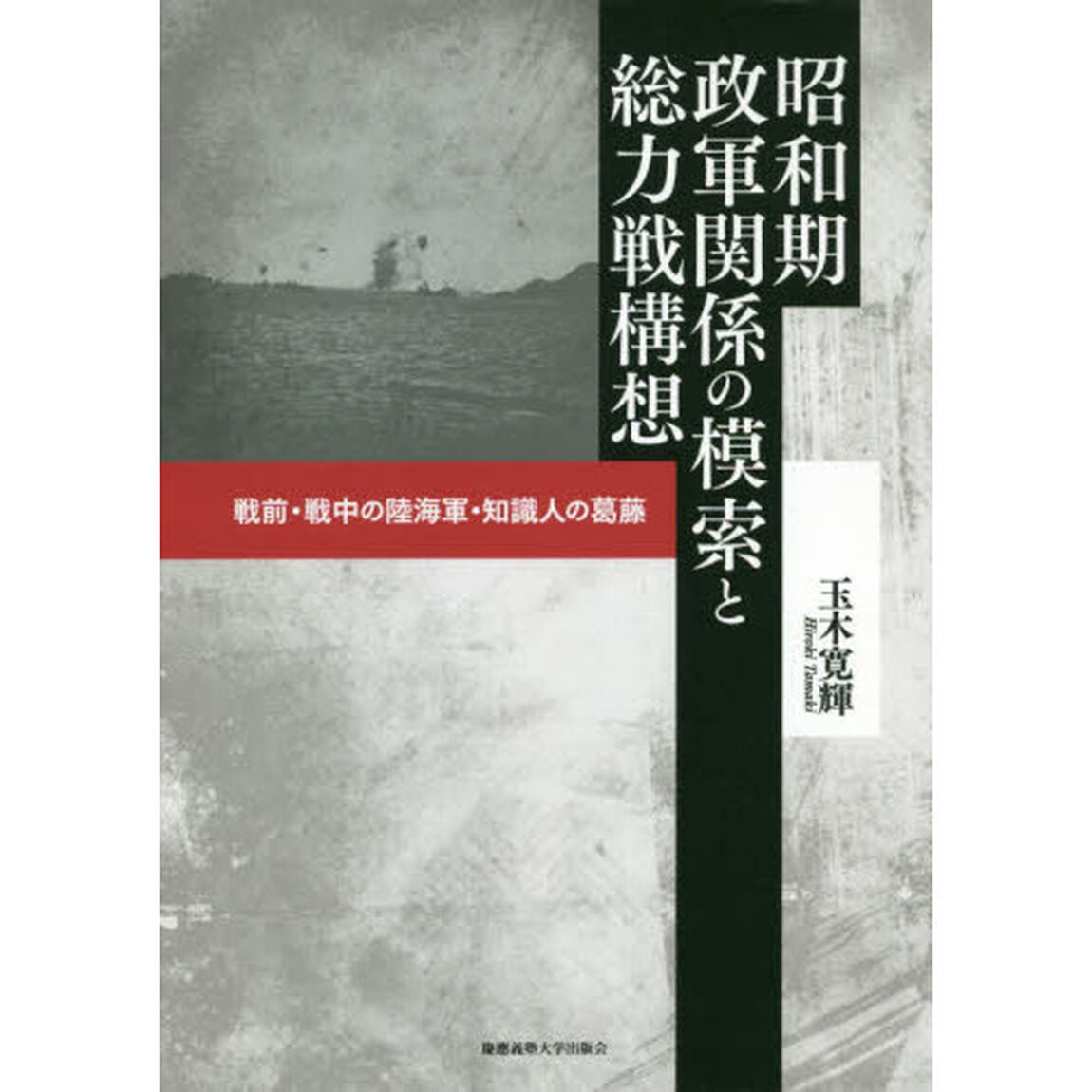 昭和期政軍関係の模索と総力戦構想　戦前・戦中の陸海軍・知識人の葛藤