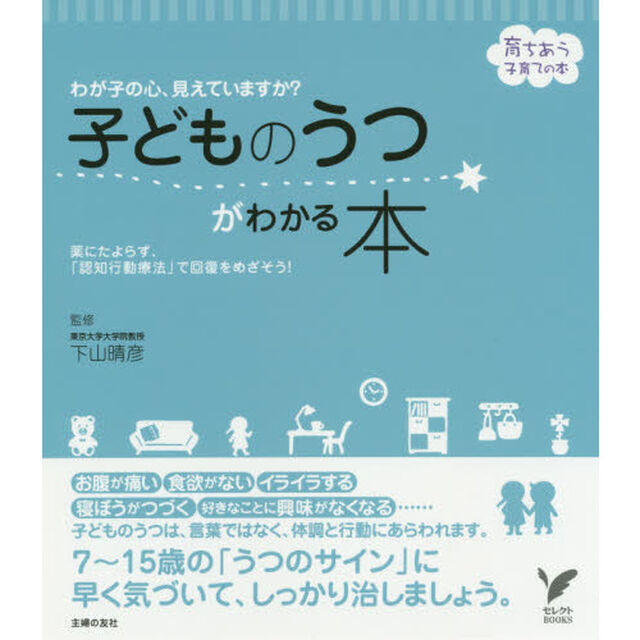 子どものうつがわかる本　わが子の心、見えていますか？　薬にたよらず、「認知行動療法」で回復をめざそう！