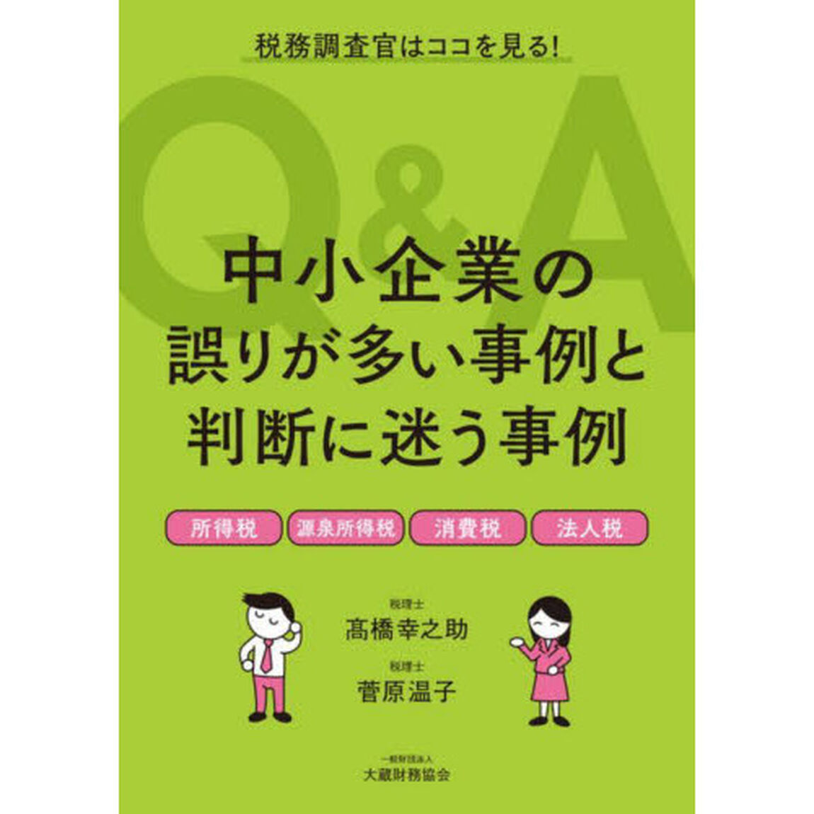 中小企業の誤りが多い事例と判断に迷う事例Ｑ＆Ａ　税務調査官はココを見る！　所得税　源泉所得税　消費税　法人税