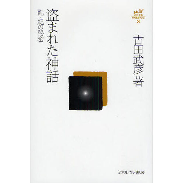 古田武彦・古代史コレクション　３「盗まれた神話　記・紀の秘密」