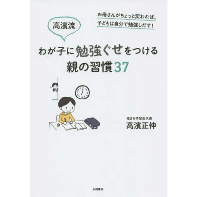 高濱流わが子に勉強ぐせをつける親の習慣３７　お母さんがちょっと変われば、子どもは自分で勉強しだす！
