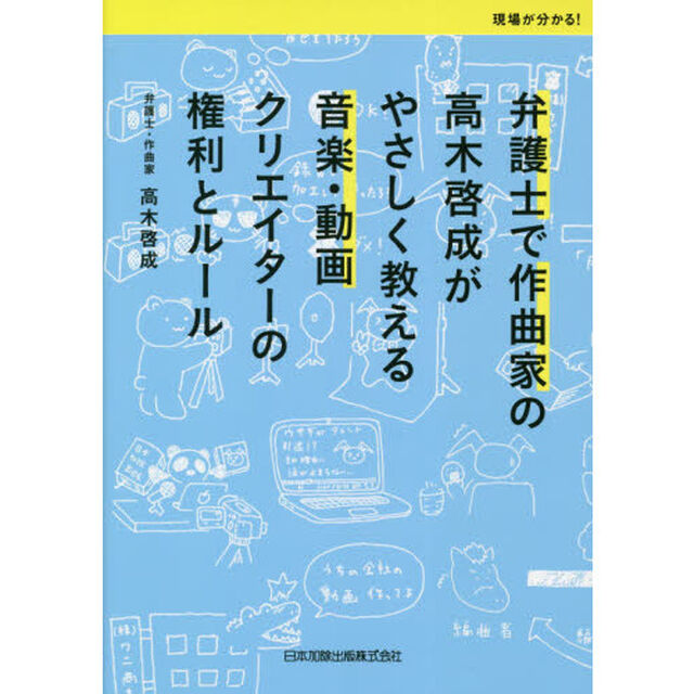 弁護士で作曲家の高木啓成がやさしく教える音楽・動画クリエイターの権利とルール　現場が分かる！