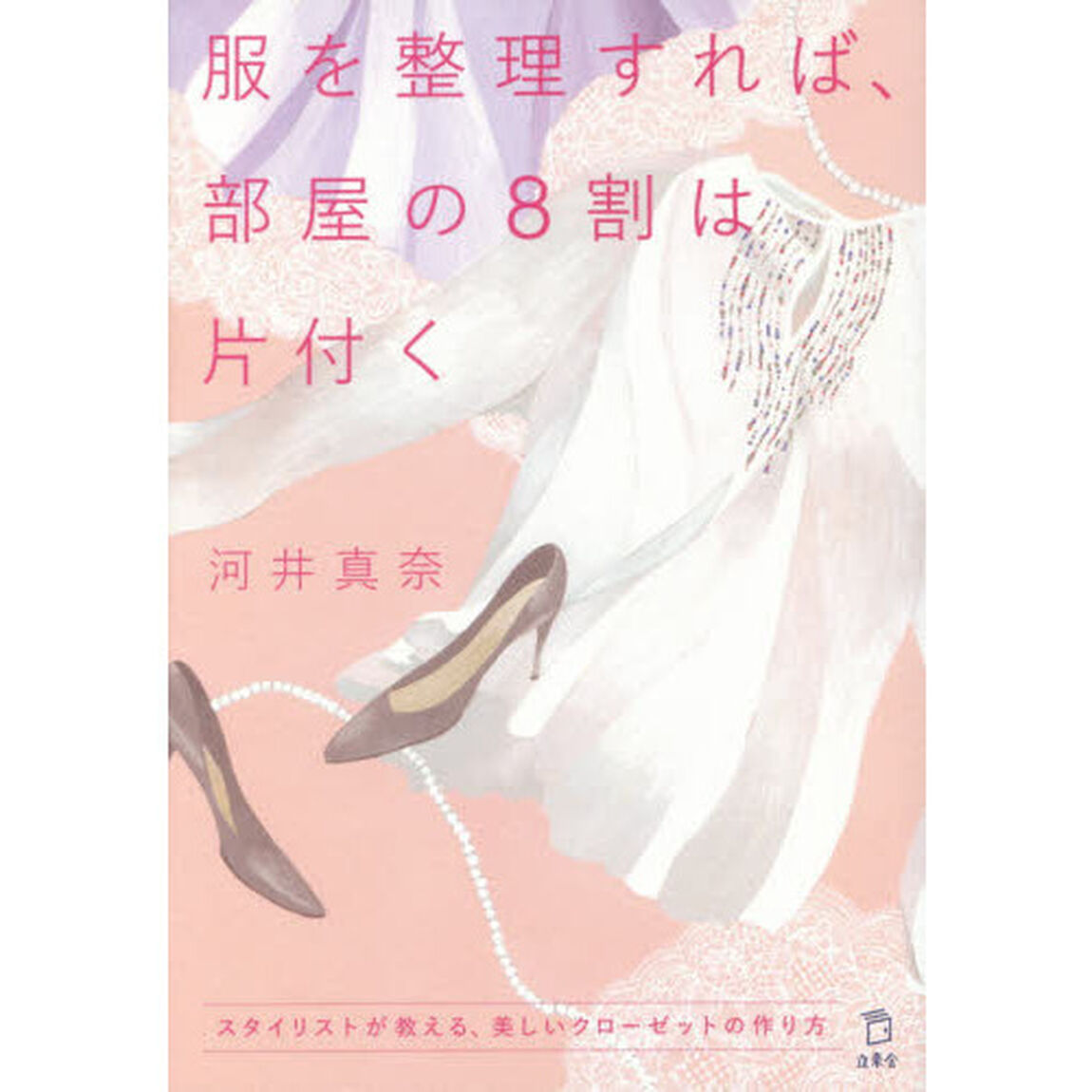 服を整理すれば、部屋の8割は片付く スタイリストが教える、美しいクローゼットの作り方
