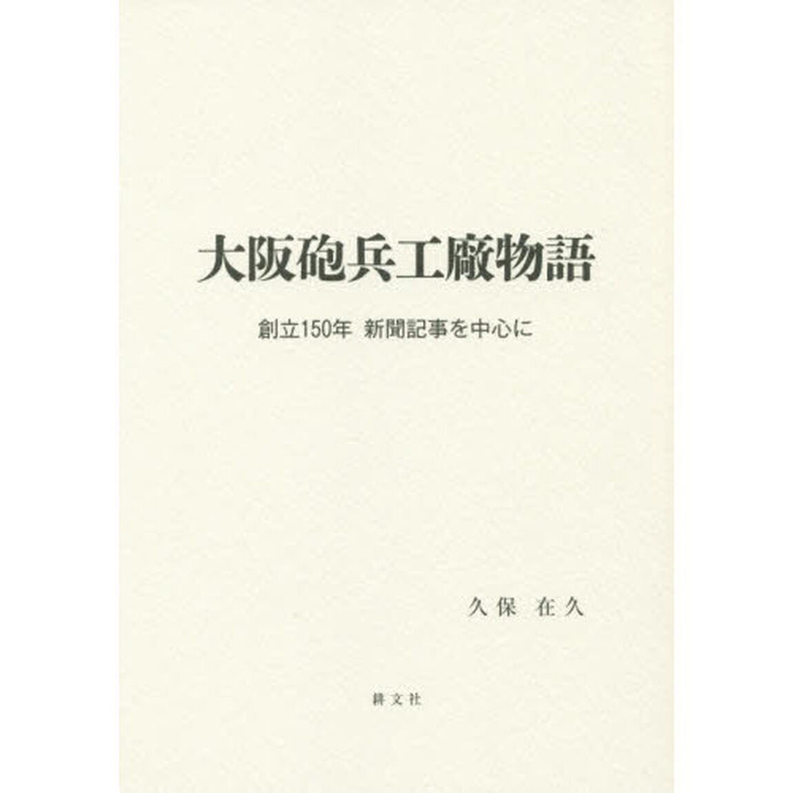 大阪砲兵工廠物語　創立１５０年新聞記事を中心に