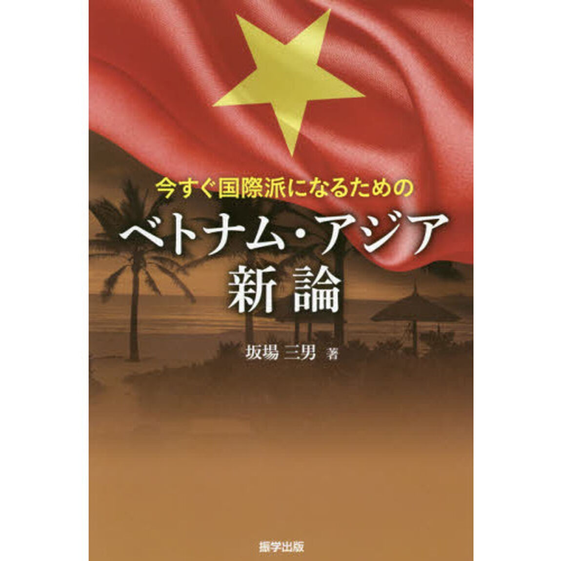 今すぐ国際派になるためのベトナム・アジア新論