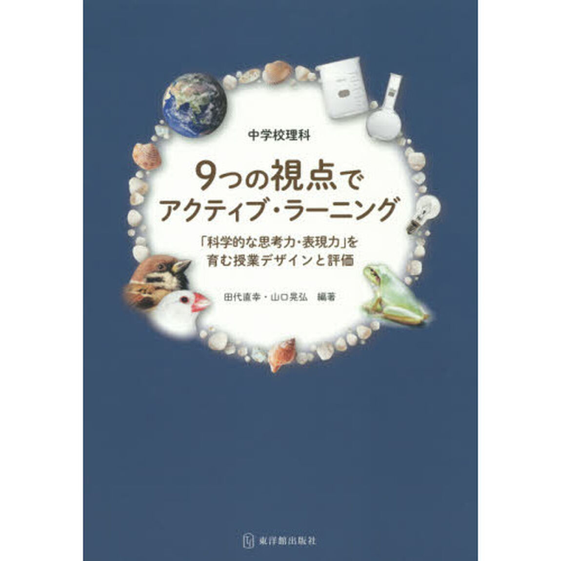 中学校理科９つの視点でアクティブ・ラーニング　「科学的な思考力・表現力」を育む授業デザインと評価