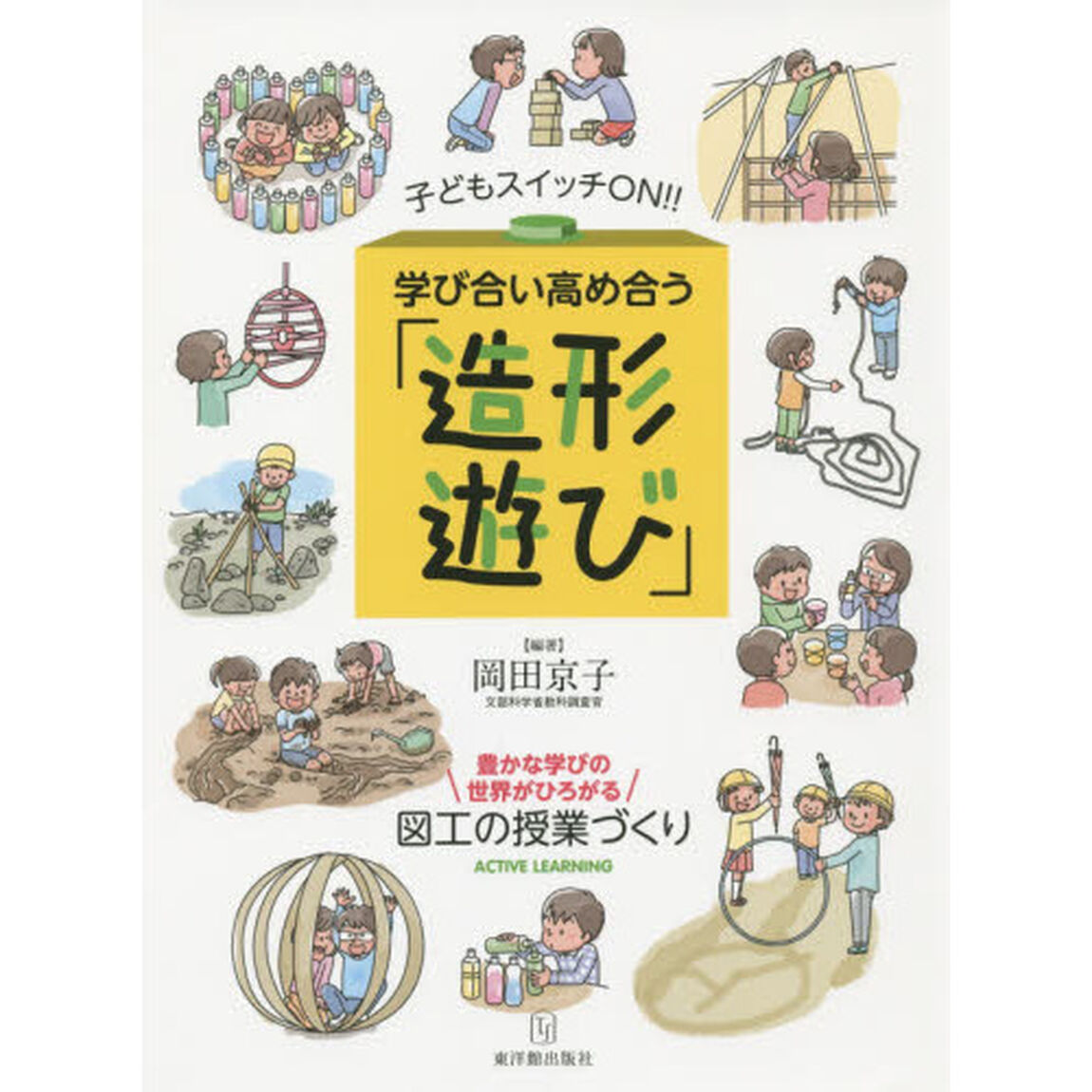 学び合い高め合う「造形遊び」　子どもスイッチＯＮ！！　豊かな学びの世界がひろがる図工の授業づくり