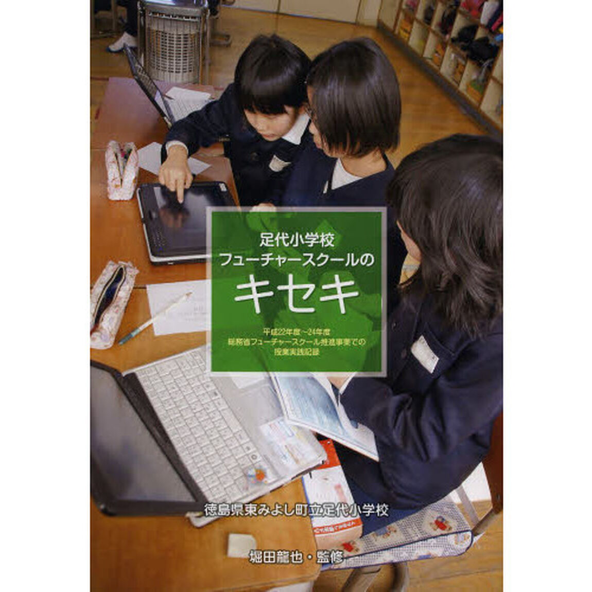 足代小学校フューチャースクールのキセキ　平成２２年度〜２４年度総務省フューチャースクール推進事業での授業実践記録