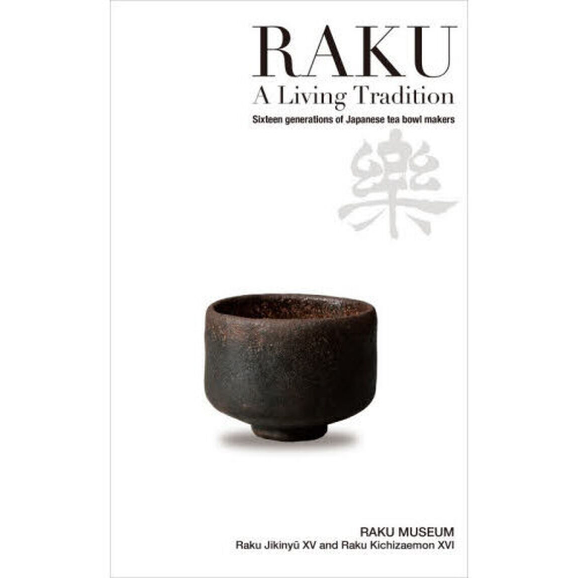 Raku - A Living Tradition: Sixteen generations of Japanese tea bowl makers