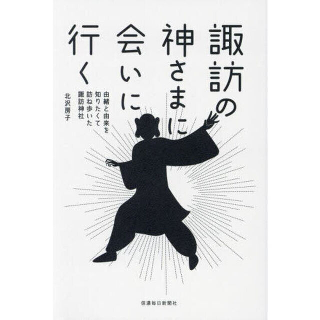諏訪の神さまに会いに行く　由緒と由来を知りたくて訪ね歩いた諏訪神社