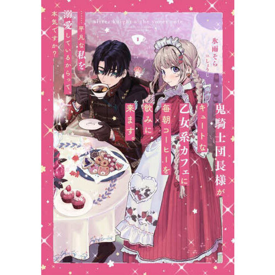鬼騎士団長様がキュートな乙女系カフェに毎朝コーヒーを飲みに来ます。　&hellip;&hellip;平凡な私を溺愛しているからって、本気ですか？　１