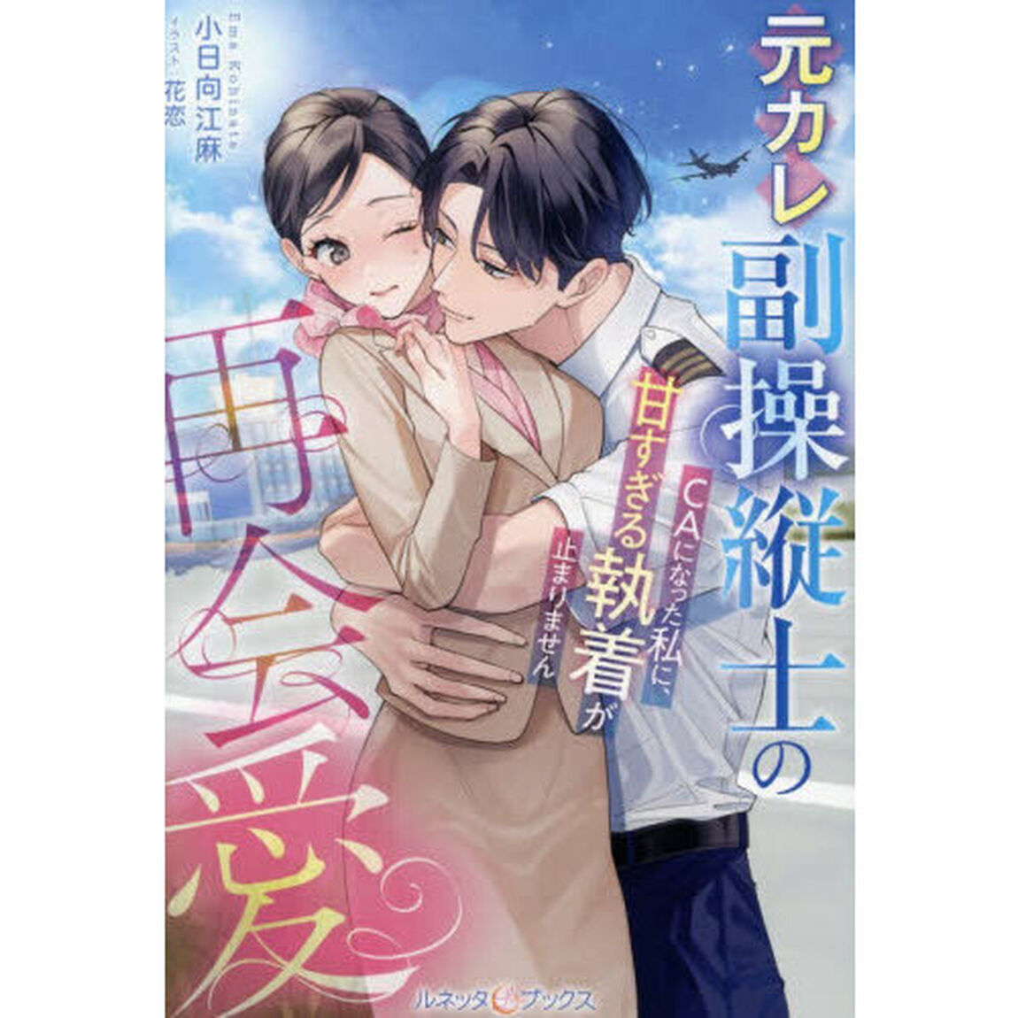 元カレ副操縦士の再会愛　ＣＡになった私に、甘すぎる執着が止まりません