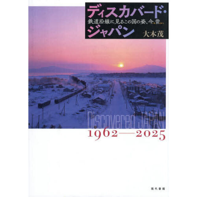 ディスカバード・ジャパン　鉄道沿線に見るこの国の姿、今昔　１９６２－２０２５