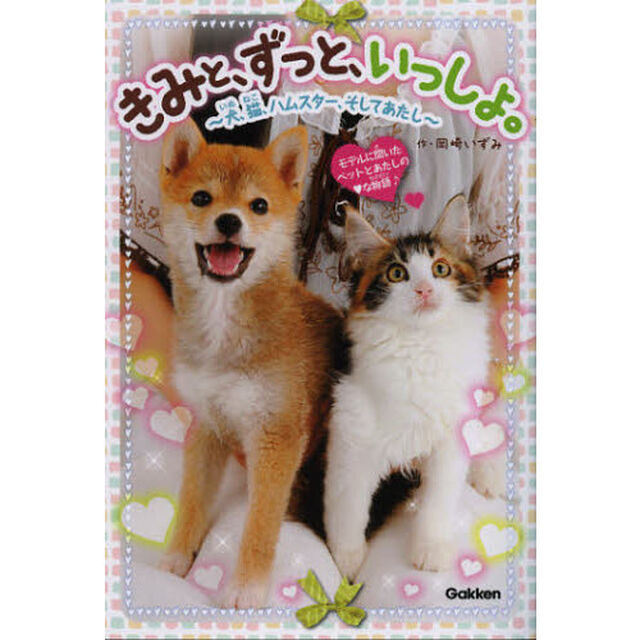 きみと、ずっと、いっしょ。　犬、猫、ハムスター、そしてあたし　モデルに聞いたペットとあたしの【ラヴ】な物語♪