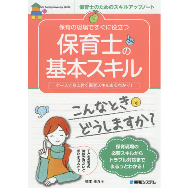 保育の現場ですぐに役立つ保育士の基本スキル　ケースで身に付く保育スキルまるわかり！