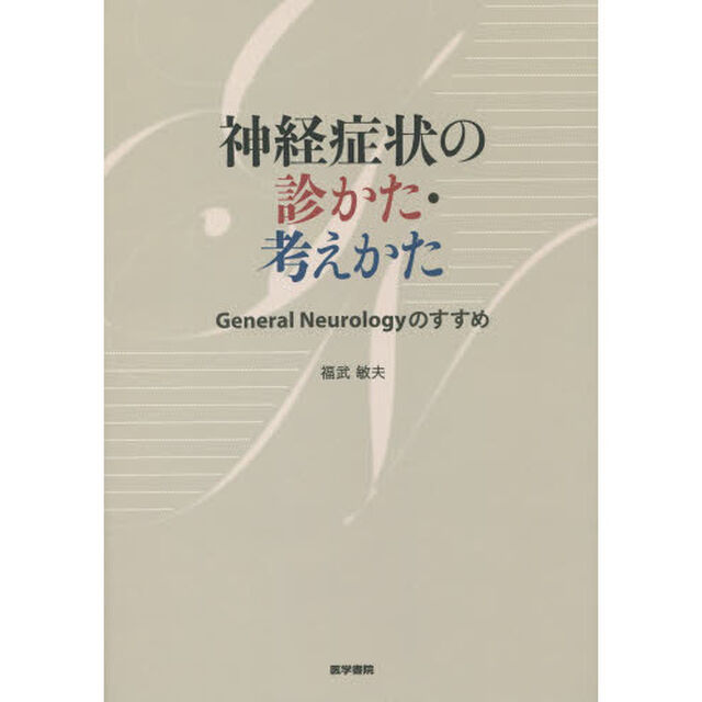 神経症状の診かた・考えかた　Ｇｅｎｅｒａｌ　Ｎｅｕｒｏｌｏｇｙのすすめ
