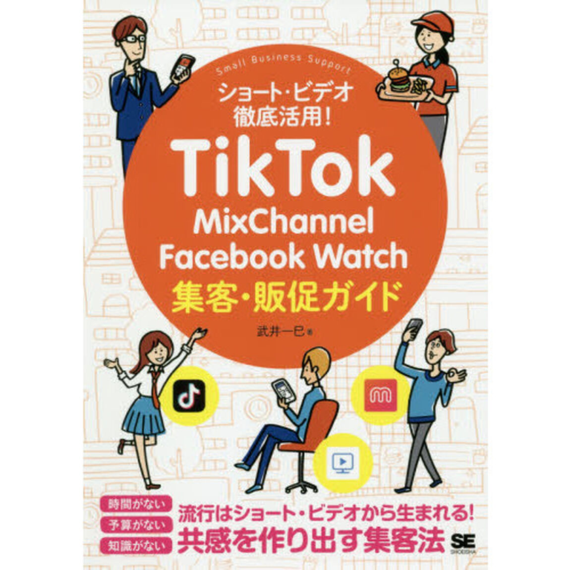 ＴｉｋＴｏｋ・ＭｉｘＣｈａｎｎｅｌ・Ｆａｃｅｂｏｏｋ　Ｗａｔｃｈ集客・販促ガイド　ショート・ビデオ徹底活用！