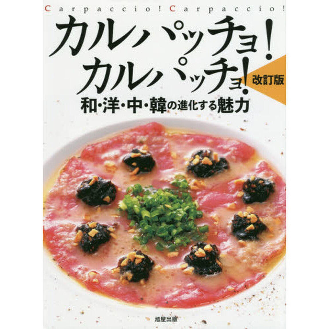 カルパッチョ！カルパッチョ！　和・洋・中・韓の進化する魅力「改訂版」