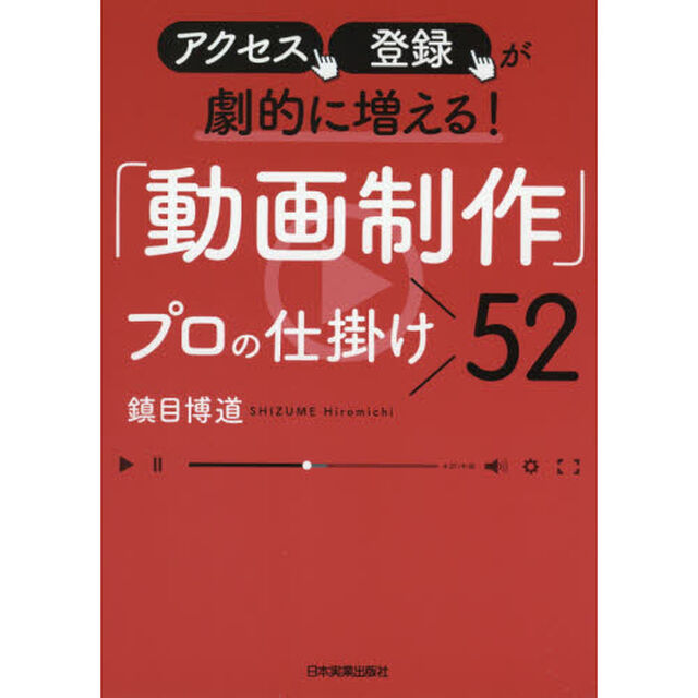 「動画制作」プロの仕掛け５２　アクセス、登録が劇的に増える！
