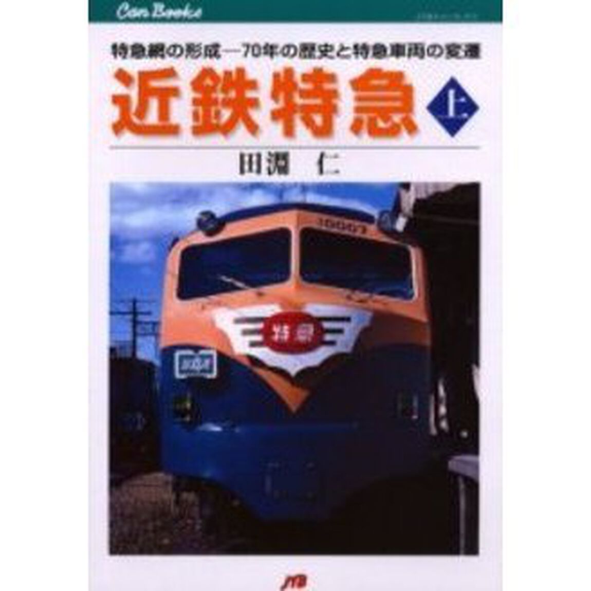 近鉄特急　上「特急網の形成－７０年の歴史と特急車両の変遷」
