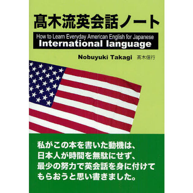 高木流英会話ノート　Ｈｏｗ　ｔｏ　Ｌｅａｒｎ　Ｅｖｅｒｙｄａｙ　Ａｍｅｒｉｃａｎ　Ｅｎｇｌｉｓｈ　ｆｏｒ　Ｊａｐａｎｅｓｅ　Ｉｎｔｅｒｎａｔｉｏｎａｌ　ｌａｎｇｕａｇｅ