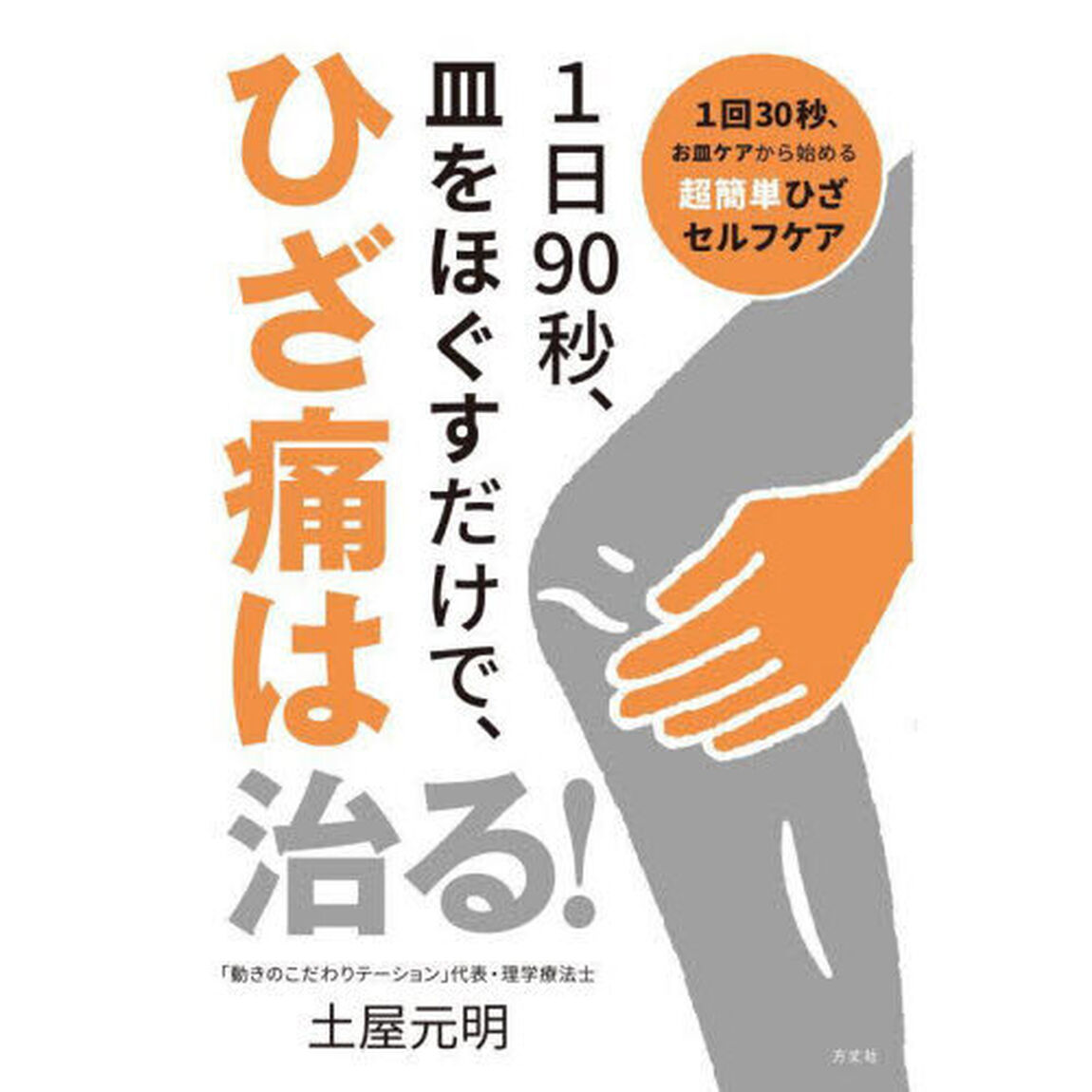 １日９０秒、皿をほぐすだけで、ひざ痛は治る！　１回３０秒、お皿ケアから始める超簡単ひざセルフケア