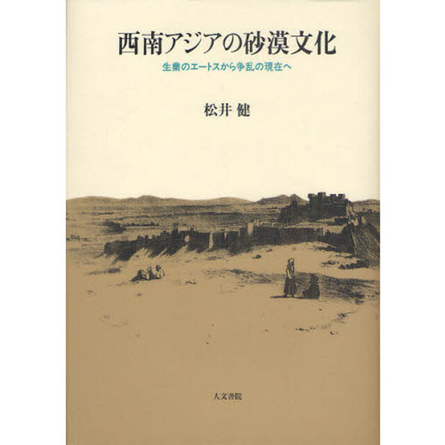 西南アジアの砂漠文化　生業のエートスから争乱の現在へ