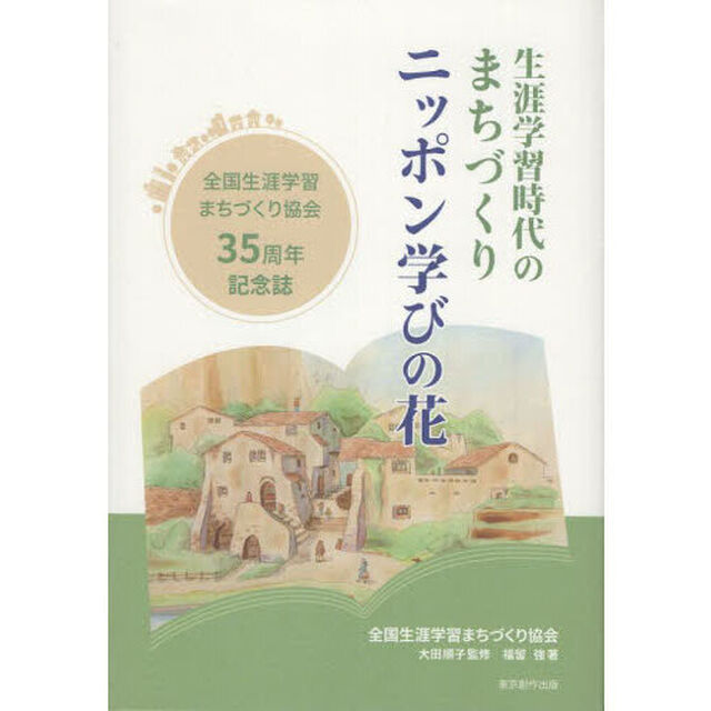ニッポン学びの花　生涯学習時代のまちづくり　全国生涯学習まちづくり協会３５周年記念誌