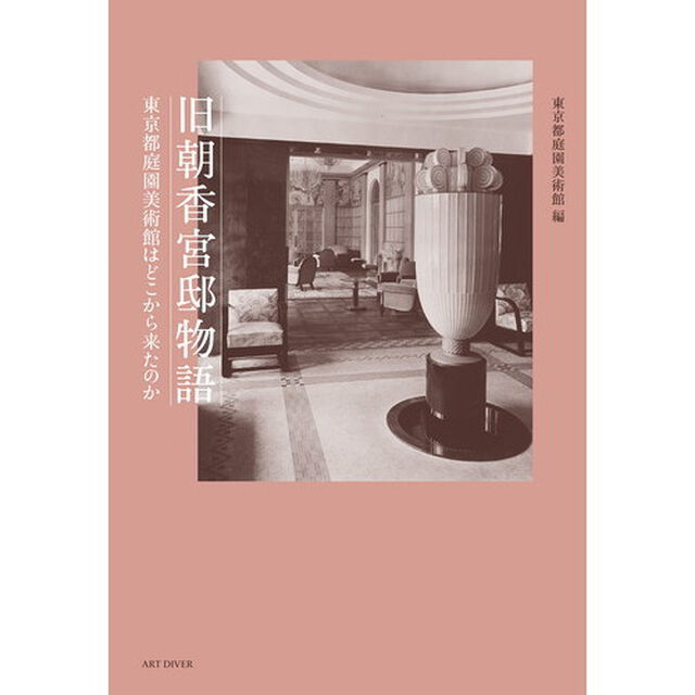 旧朝香宮邸物語　東京都庭園美術館はどこから来たのか