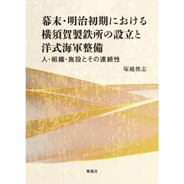 幕末・明治初期における横須賀製鉄所の設立と洋式海軍整備　人・組織・施設とその連続性